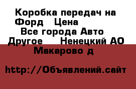 Коробка передач на Форд › Цена ­ 20 000 - Все города Авто » Другое   . Ненецкий АО,Макарово д.